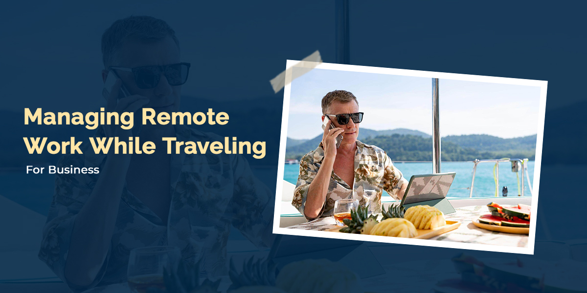 Managing Remote Work While Traveling for Business 