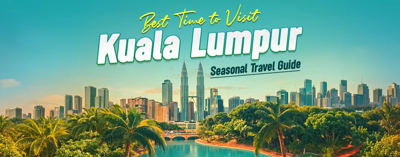 Best Time to Visit Kuala Lumpur Seasonal Travel Guide
