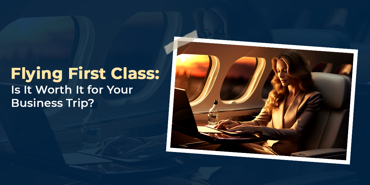 Flying First Class: Is It Worth It for Your Business Trip?