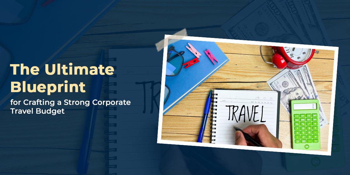 Blueprint for Crafting a Strong Corporate Travel Budget