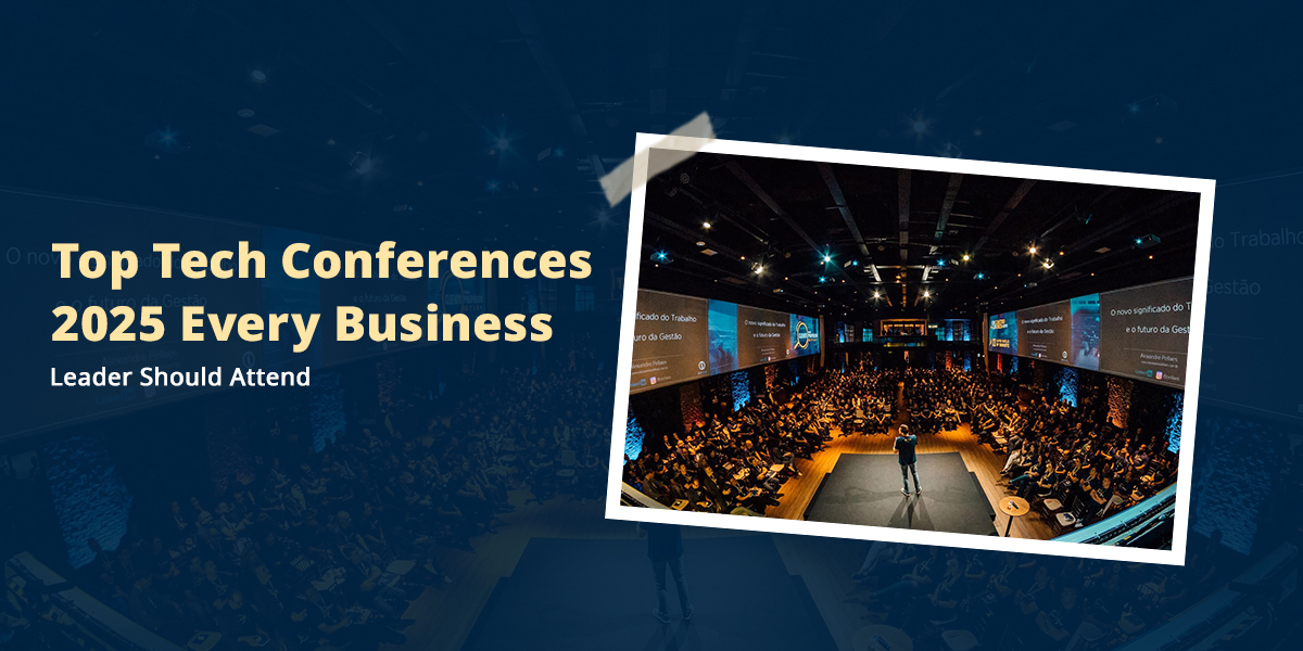 Top Tech Conferences 2025 Every Business Leader Should Attend