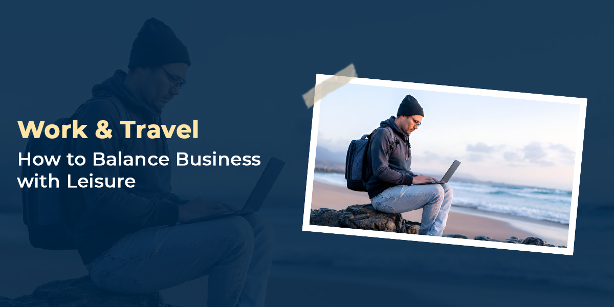 Work & Travel: How to Balance Business with Leisure