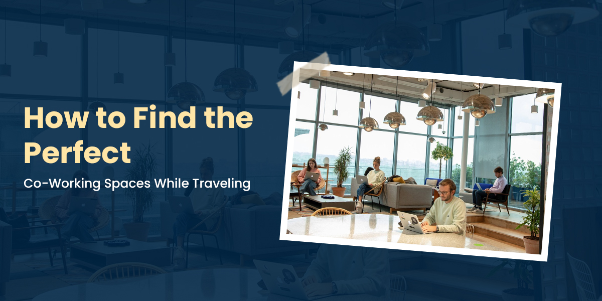 How to Find the Perfect Co-Working Spaces While Traveling