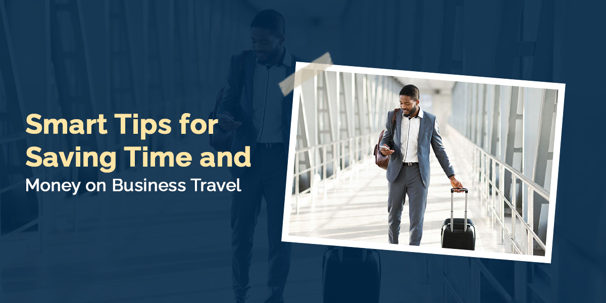 Smart Tips for Saving Time and Money on Business Travel