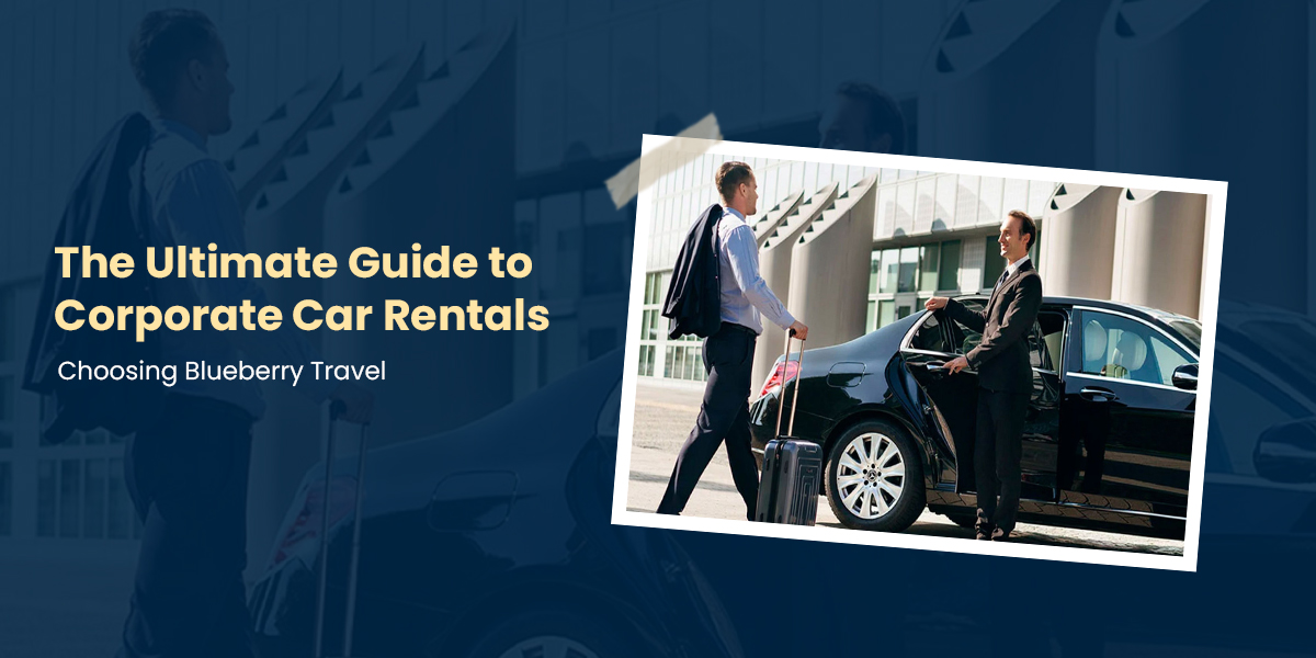  Corporate Car Rentals: Choosing Blueberry Travel