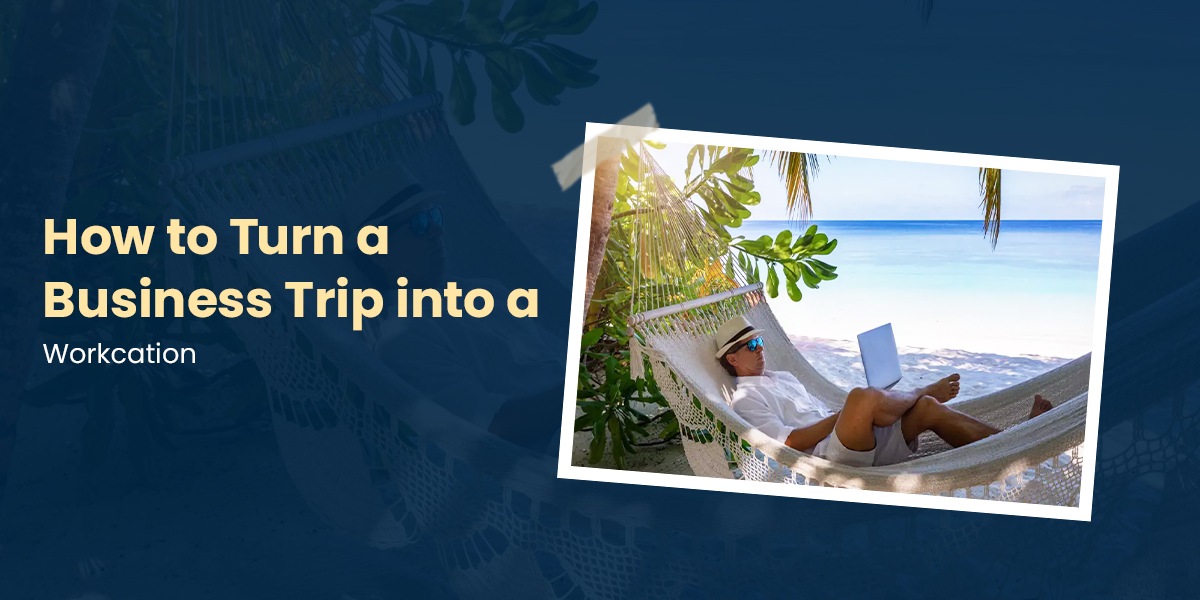 How to Turn a Business Trip into a Workcation